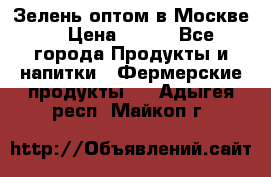 Зелень оптом в Москве. › Цена ­ 600 - Все города Продукты и напитки » Фермерские продукты   . Адыгея респ.,Майкоп г.